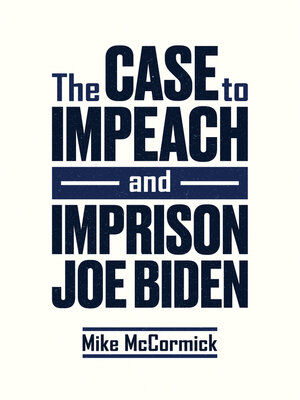 cover image of The Case to Impeach and Imprison Joe Biden